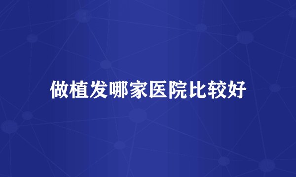 做植发哪家医院比较好