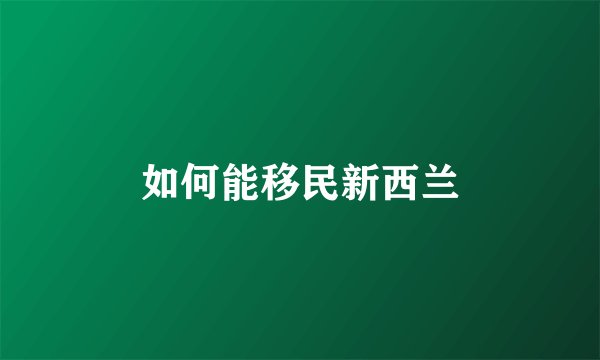 如何能移民新西兰
