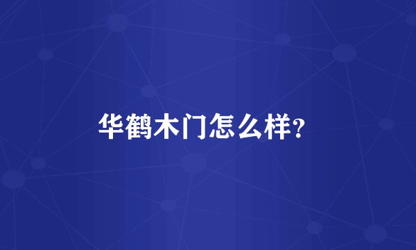 华鹤木门怎么样？