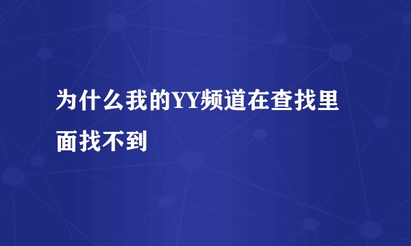 为什么我的YY频道在查找里面找不到