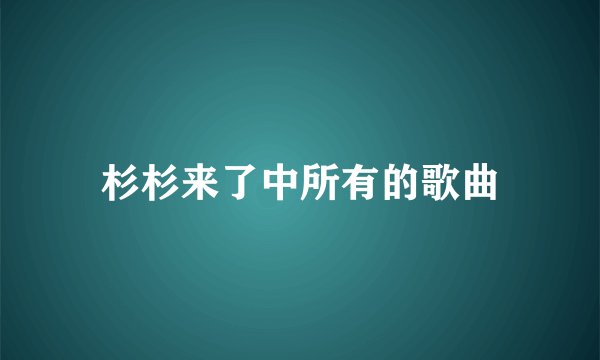 杉杉来了中所有的歌曲