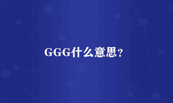 GGG什么意思？