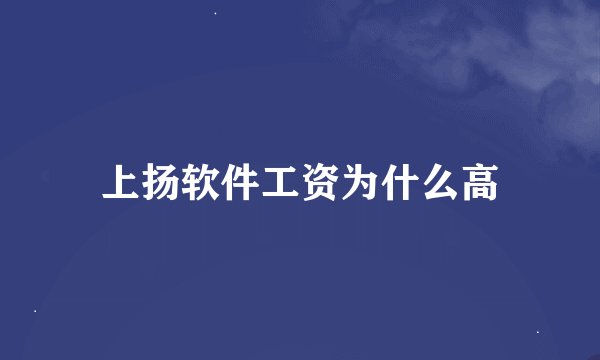 上扬软件工资为什么高