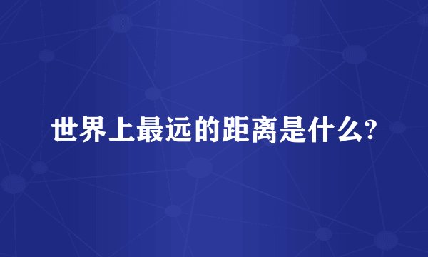 世界上最远的距离是什么?