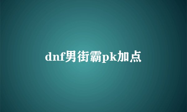 dnf男街霸pk加点