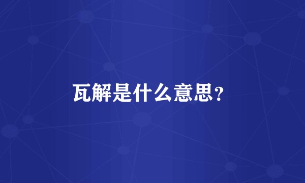 瓦解是什么意思？