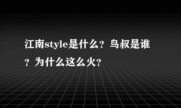 江南style是什么？鸟叔是谁？为什么这么火？