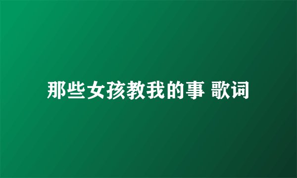 那些女孩教我的事 歌词