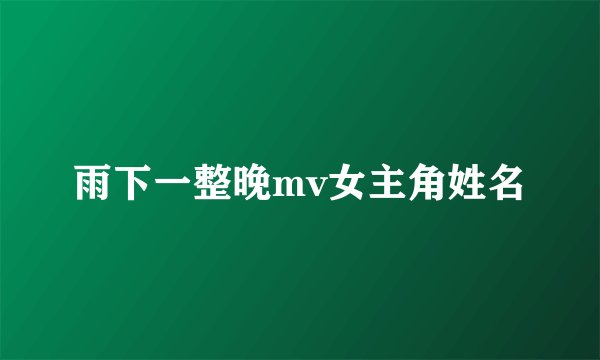 雨下一整晚mv女主角姓名