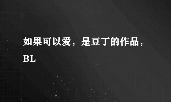 如果可以爱，是豆丁的作品，BL