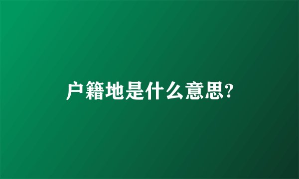 户籍地是什么意思?