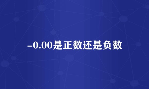 -0.00是正数还是负数