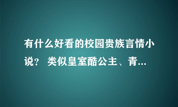 有什么好看的校园贵族言情小说？ 类似皇室酷公主、青春的柠檬香、三大恶魔王子pk三大刁蛮公主