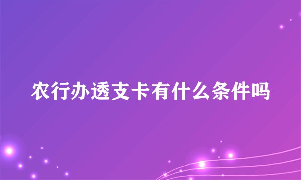 农行办透支卡有什么条件吗