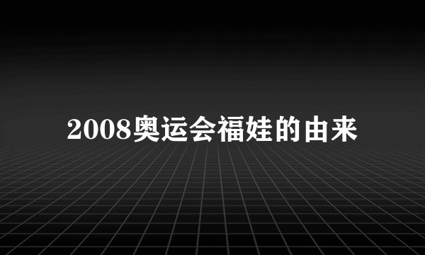 2008奥运会福娃的由来
