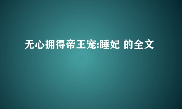 无心拥得帝王宠:睡妃 的全文