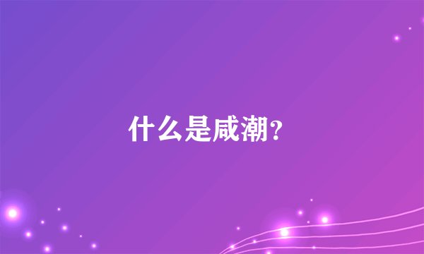 什么是咸潮？