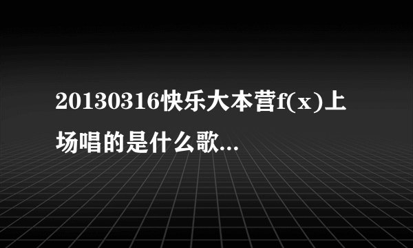 20130316快乐大本营f(x)上场唱的是什么歌，节奏感很强