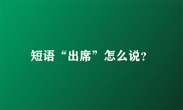 短语“出席”怎么说？