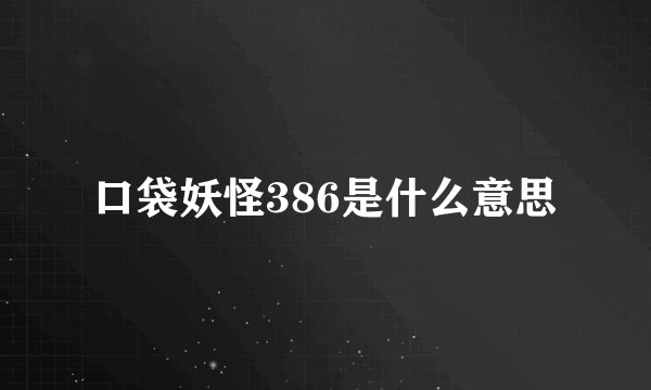 口袋妖怪386是什么意思