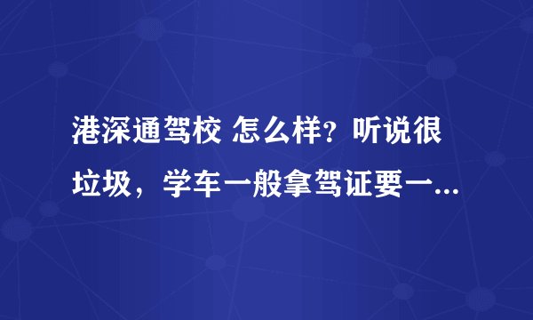 港深通驾校 怎么样？听说很垃圾，学车一般拿驾证要一年以上，是不是真的？