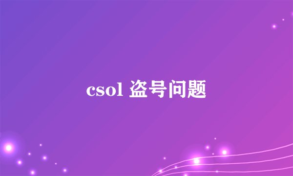csol 盗号问题