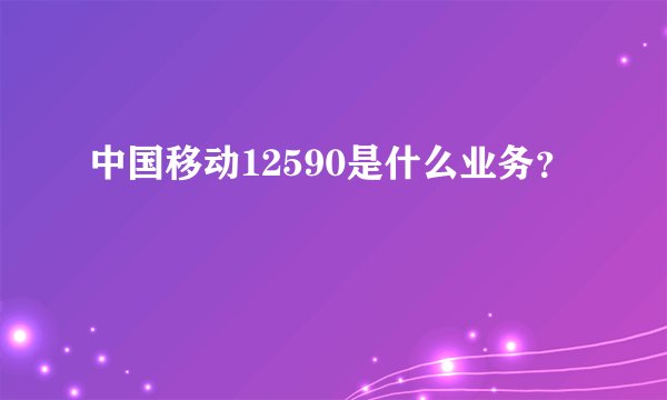 中国移动12590是什么业务？