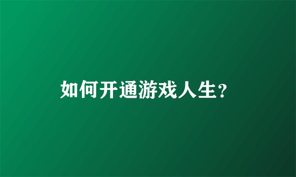 如何开通游戏人生？