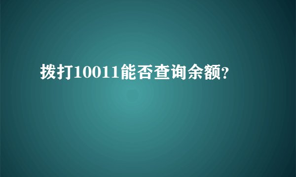 拨打10011能否查询余额？