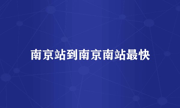 南京站到南京南站最快