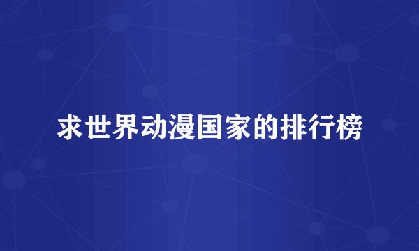 求世界动漫国家的排行榜