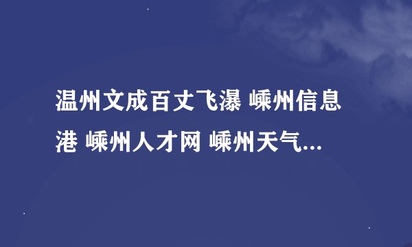 温州文成百丈飞瀑 嵊州信息港 嵊州人才网 嵊州天气 嵊州 飞瀑