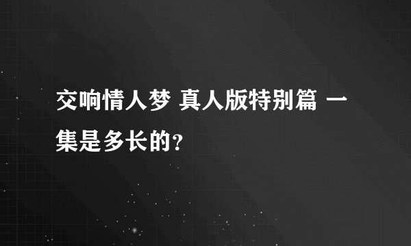 交响情人梦 真人版特别篇 一集是多长的？