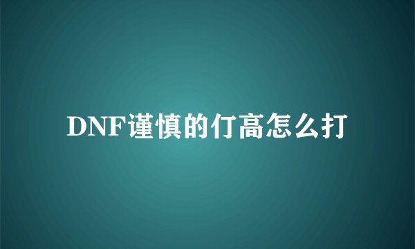 DNF谨慎的仃高怎么打