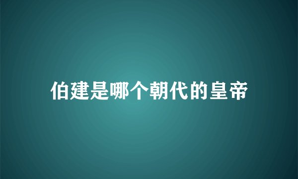 伯建是哪个朝代的皇帝