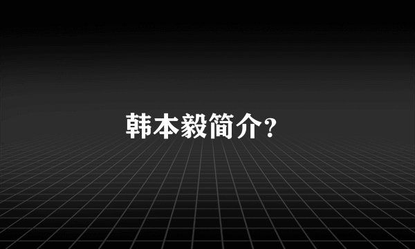 韩本毅简介？