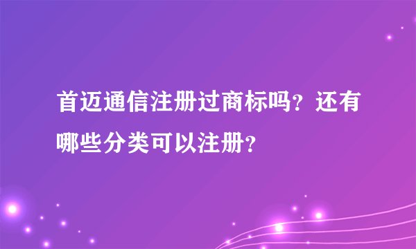 首迈通信注册过商标吗？还有哪些分类可以注册？