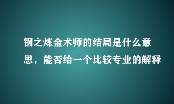 钢之炼金术师的结局是什么意思，能否给一个比较专业的解释