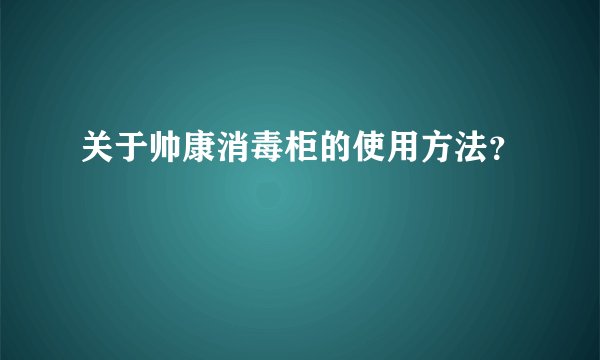 关于帅康消毒柜的使用方法？