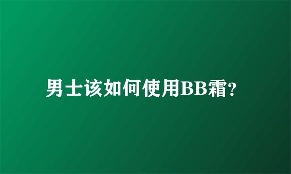 男士该如何使用BB霜？