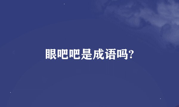 眼吧吧是成语吗?