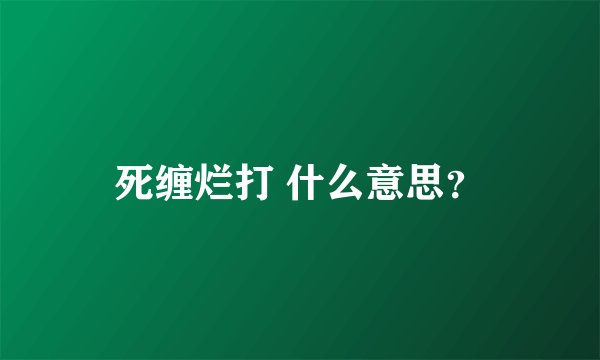 死缠烂打 什么意思？
