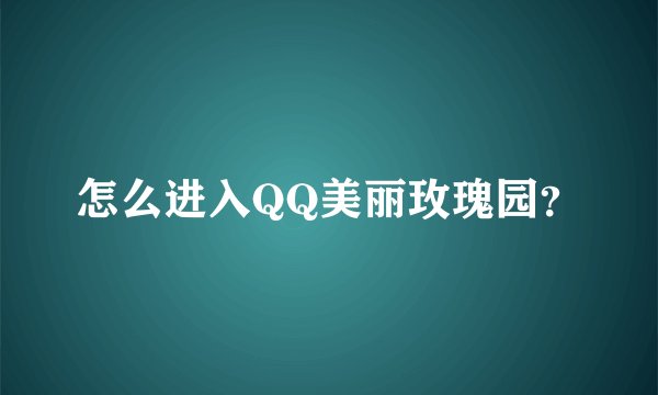 怎么进入QQ美丽玫瑰园？
