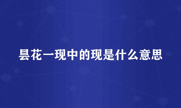 昙花一现中的现是什么意思