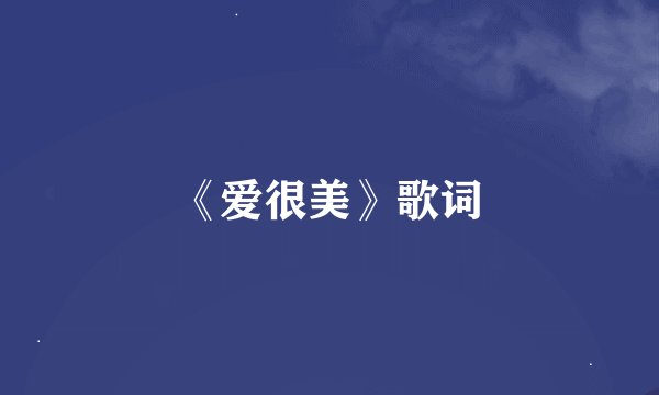 《爱很美》歌词