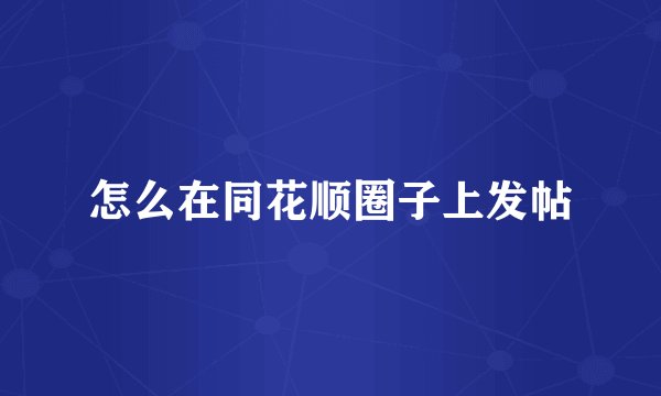 怎么在同花顺圈子上发帖