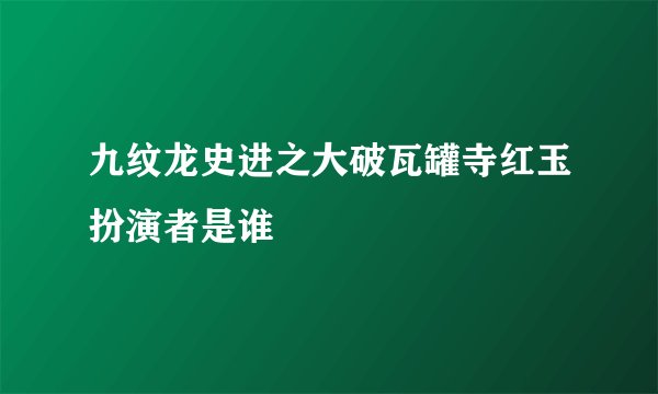 九纹龙史进之大破瓦罐寺红玉扮演者是谁