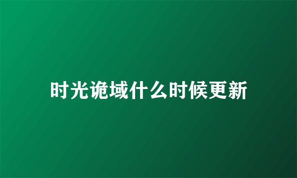 时光诡域什么时候更新