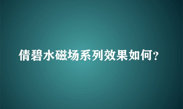 倩碧水磁场系列效果如何？