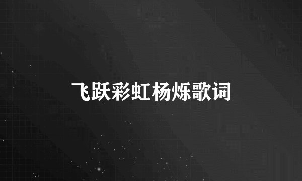 飞跃彩虹杨烁歌词